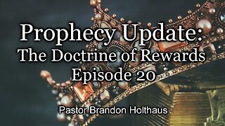 Prophecy Update - The Doctrine of Rewards - Episode 20