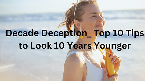 Decade Deception_ Top 10 Tips to Look 10 Years Younger