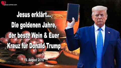 19.08.2016 ❤️ Jesus erklärt... Die goldenen Jahre, der beste Wein und euer Kreuz für Donald Trump