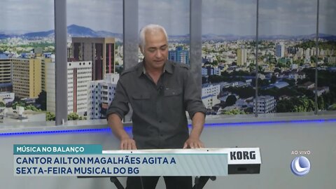 Música no Balanço: Cantor Ailton Magalhães agita a Sexta-feira musical do BG.