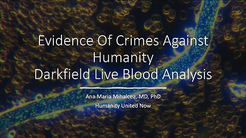 Dr. Ana Maria Mihalcea - Evidence of Crimes Against Humanity: Darkfield Blood Microscopy