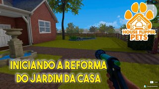 HOUSE FLIPPER PETS DLC INICIANDO A REFORMA DO JARDIM 12 PARTE 01