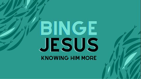 Week 3 - Binge Jesus - Knowing Him as Deliverer