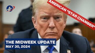The Mid-Week Update - Star Chamber Justice Convicts Trump, is World War III Next? - May 30, 2024