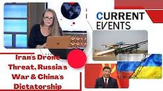 Current Events: Iran's Drone Threat, Russia's War & China's Dictatorship