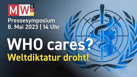 MWGFD Pressesymposium 08. Mai 2023 | WHO cares? Weltdiktatur droht!