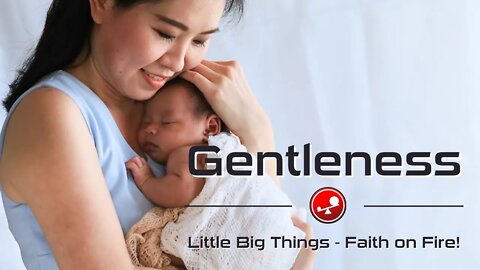 GENTLENESS - Letting God Touch You With His Gentleness - Daily Devotional - Little Big Things