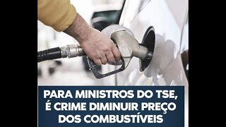 Urgente! Para Ministros do TSE, é crime diminuir preços dos combustíveis