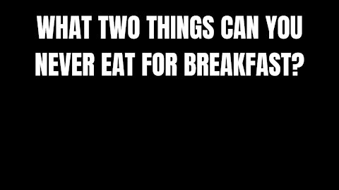 WHAT TWO THINGS CAN YOU NEVER EAT FOR BREAKFAST?- RIDDLES FOR SMART PEOPLE