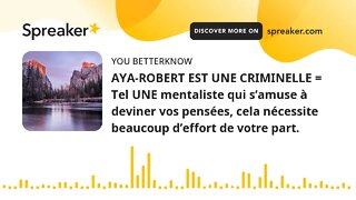 AYA-ROBERT EST UNE CRIMINELLE = Tel UNE mentaliste qui s’amuse à deviner vos pensées, cela nécessite