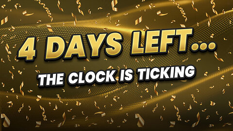 4 days left - The clock is ticking...