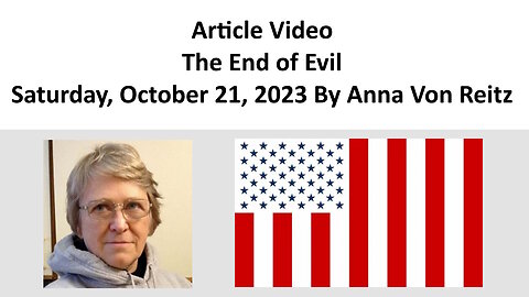 Article 4428 Video - The End of Evil - Saturday, October 21, 2023 By Anna Von Reitz