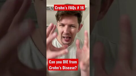 Crohn’s FAQs #17: Can you DIE from Crohn’s Disease?