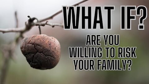 WHAT IF? Are You Willing To Risk It And Your Family?