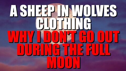 "A Sheep In Wolves Clothing, Why I Don't Go Out During The Full Moon" Creepypasta | Horror Story