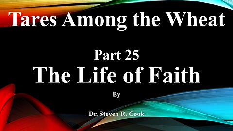 Tares Among the Wheat - Part 25 - The Life of Faith