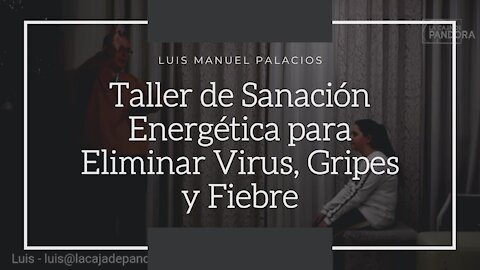 TALLER DE SANACION ENERGETICA PARA ELIMINAR VIRUS, GRIPES Y FIEBRE con Luis Palacios