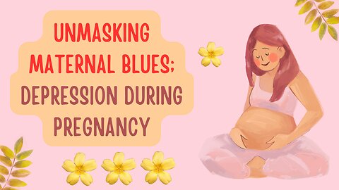 Unmasking Maternal Blues- Depression During Pregnancy