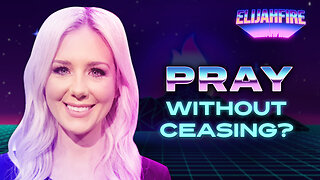 PRAY WITHOUT CEASING? ElijahFire: Ep. 282 – KELSEY O’MALLEY