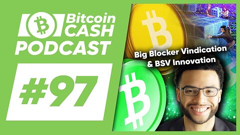 The Bitcoin Cash Podcast #97 Big Blocker Vindication & BSV Innovation feat. Joshua Henslee