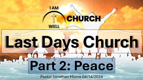 I AM WELL Church Sermon #44 "Last Days Church" (Part 2: Peace) 04/14/2024