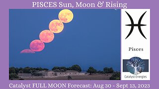 PISCES Sun, Moon & Rising - Catalyst FULL MOON Forecast: August 30-September 13, 2023