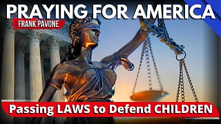 Praying for America | How YOU Can Help Pass Laws to Defend Children 5/9/23