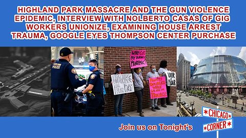 Highland Park & Gun Violence, Interview with Gig Workers Unionize, House Arrest Trauma & More