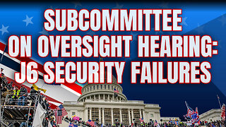Subcommittee on Oversight Hearing: J6 Security Failures