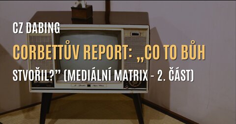 Corbettův report: Televize a rozhlas - zbraň proti lidem? (Mediální matrix - 2. část) - CZ DABING