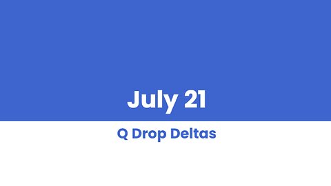 Q DROP DELTAS JULY 21