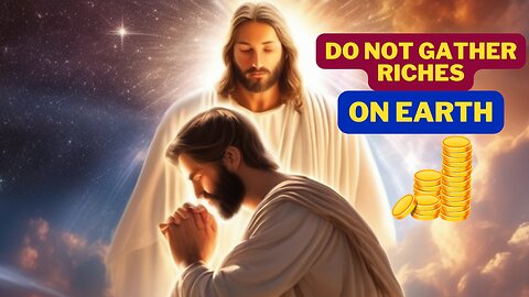 [Jesus Said ]Do not gather wealth on earth