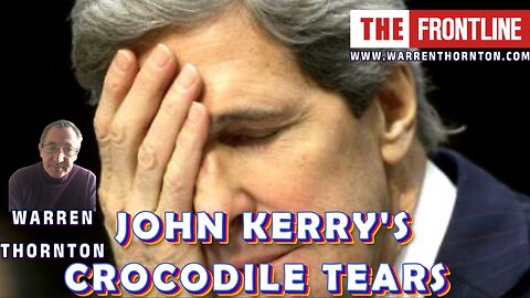 JOHN KERRY'S CROCODILE TEARS WITH WARREN THORNTON