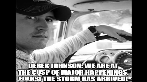 Derek Johnson: We Are At the Cusp of Major Happenings, Folks! The Storm Has Arrived! (Video)