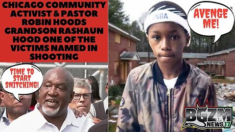 Chicago Activist & Pastor Robin Hood Calls for Snitching To Solve Murder of Grandson Rashaun Hood