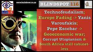 Blindspot 116 - Technofeudalism; Europe Fading; Geoeconomic war; Corrupt Utopian SA= cabinet-less