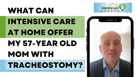 WHAT CAN INTENSIVE CARE AT HOME OFFER MY 57-YEAR OLD MOM WITH TRACHEOSTOMY?