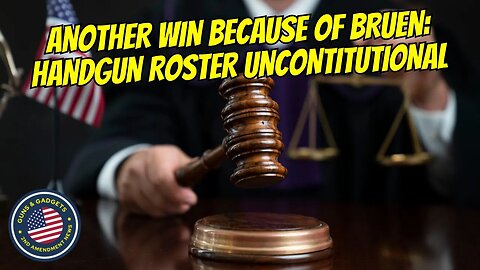 Another Win Because of BRUEN: Handgun Roster UNCONSTITUTIONAL!!!