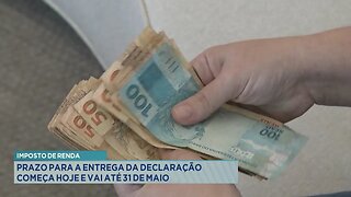 Imposto de Renda: Prazo para a Entrega da Declaração Começa Hoje e vai até 31 de Maio.