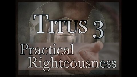 Titus Chapter 3 - Practical Righteousness
