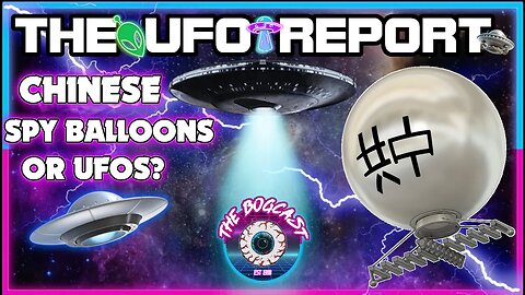 Chinese Spy Balloons or UFOs? | UFO Report | The Bogcast