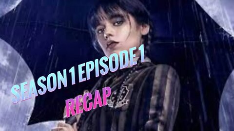 Wednesday Season 1 Episode 1 RECAP