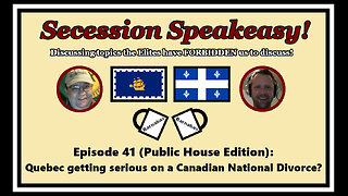 Secession Speakeasy #41 (Public House Edition) Quebec getting serious on Canadian National Divorce?