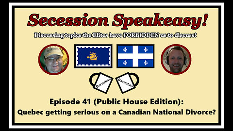 Secession Speakeasy #41 (Public House Edition) Quebec getting serious on Canadian National Divorce?