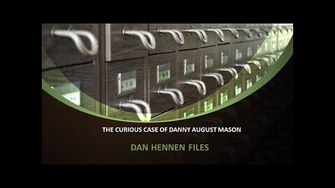 The Curious Case of Danny August Mason: Dan Hennen Files