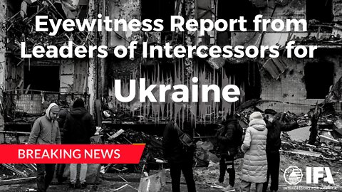 Breaking Eyewitness Report from Leaders of Intercessors for Ukraine
