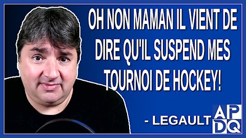 Oh non maman il vient de dire qu'il suspend mes tournoi de hockey