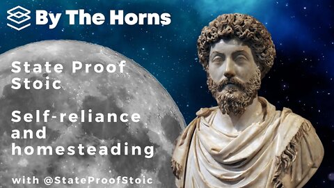 Self reliance and homesteading with State Proof Stoic: By The Horns EP34