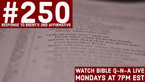Bible Q-n-A #250: Response to Brent's 2nd Affirmative