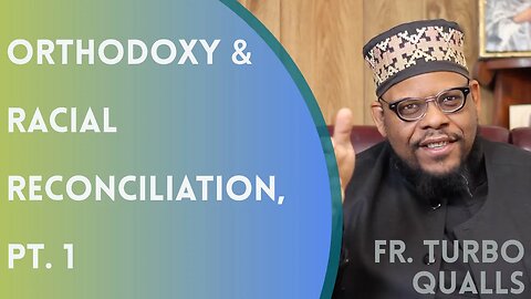Orthodoxy & Racial Reconciliation, Pt. 1 - Fr. Turbo Qualls